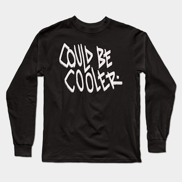 Could be cooler Long Sleeve T-Shirt by KO-of-the-self